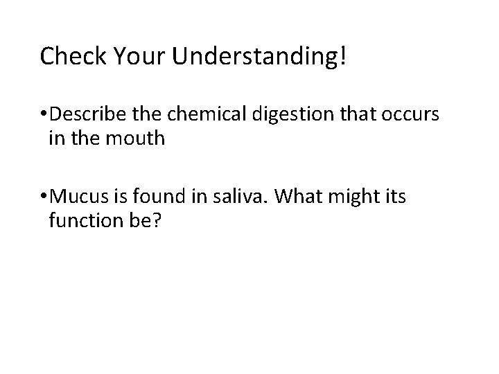 Check Your Understanding! • Describe the chemical digestion that occurs in the mouth •