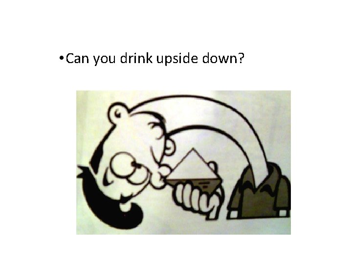  • Can you drink upside down? 