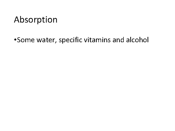 Absorption • Some water, specific vitamins and alcohol 