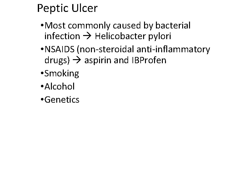 Peptic Ulcer • Most commonly caused by bacterial infection Helicobacter pylori • NSAIDS (non-steroidal