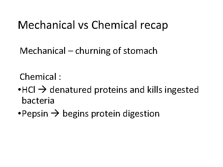 Mechanical vs Chemical recap Mechanical – churning of stomach Chemical : • HCl denatured