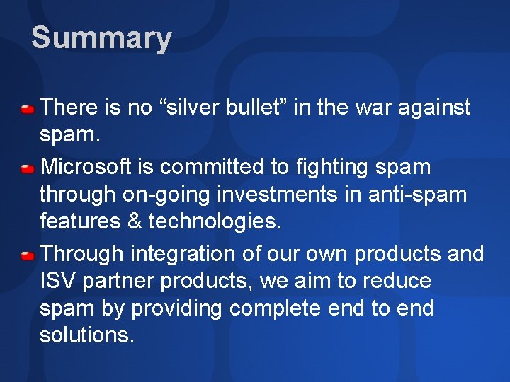 Summary There is no “silver bullet” in the war against spam. Microsoft is committed