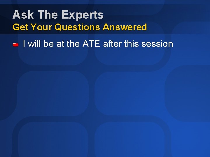 Ask The Experts Get Your Questions Answered I will be at the ATE after