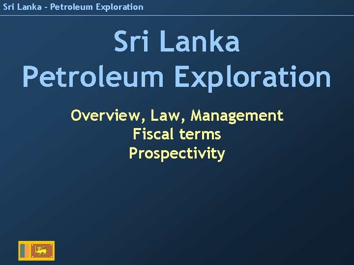 Sri Lanka – Petroleum Exploration Sri Lanka Petroleum Exploration Overview, Law, Management Fiscal terms