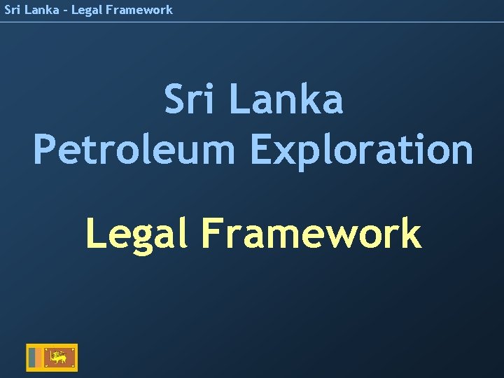 Sri Lanka - Legal Framework Sri Lanka Petroleum Exploration Legal Framework 