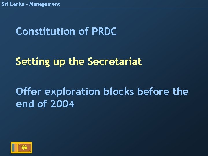 Sri Lanka – Management Constitution of PRDC Setting up the Secretariat Offer exploration blocks