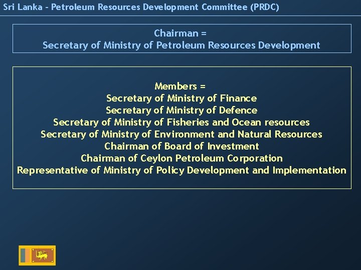 Sri Lanka – Petroleum Resources Development Committee (PRDC) Chairman = Secretary of Ministry of