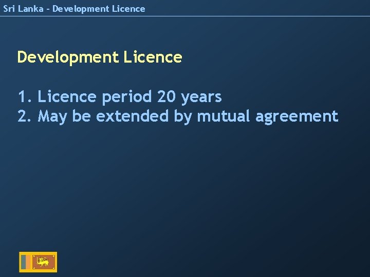 Sri Lanka – Development Licence 1. Licence period 20 years 2. May be extended
