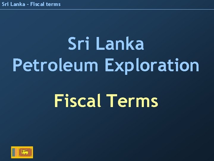 Sri Lanka - Fiscal terms Sri Lanka Petroleum Exploration Fiscal Terms 