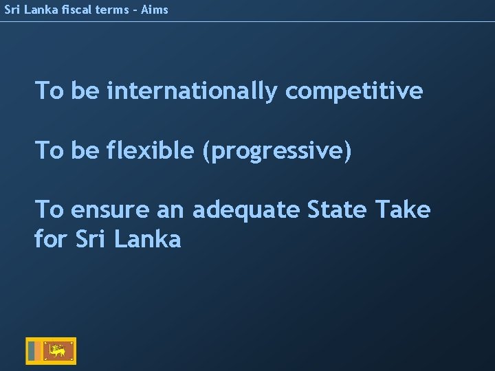 Sri Lanka fiscal terms – Aims To be internationally competitive To be flexible (progressive)