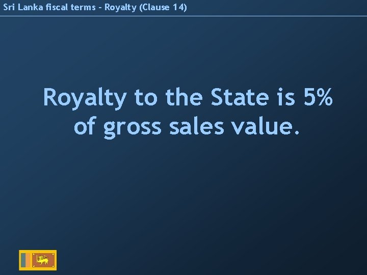 Sri Lanka fiscal terms – Royalty (Clause 14) Royalty to the State is 5%