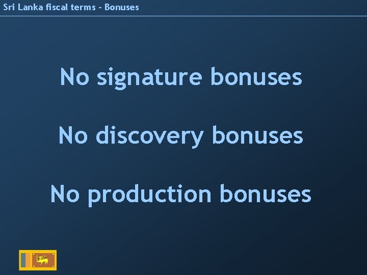 Sri Lanka fiscal terms – Bonuses No signature bonuses No discovery bonuses No production