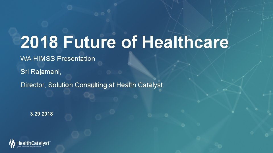 2018 Future of Healthcare WA HIMSS Presentation Sri Rajamani, Director, Solution Consulting at Health