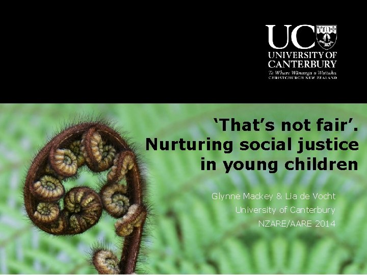 ‘That’s not fair’. Nurturing social justice in young children Glynne Mackey & Lia de