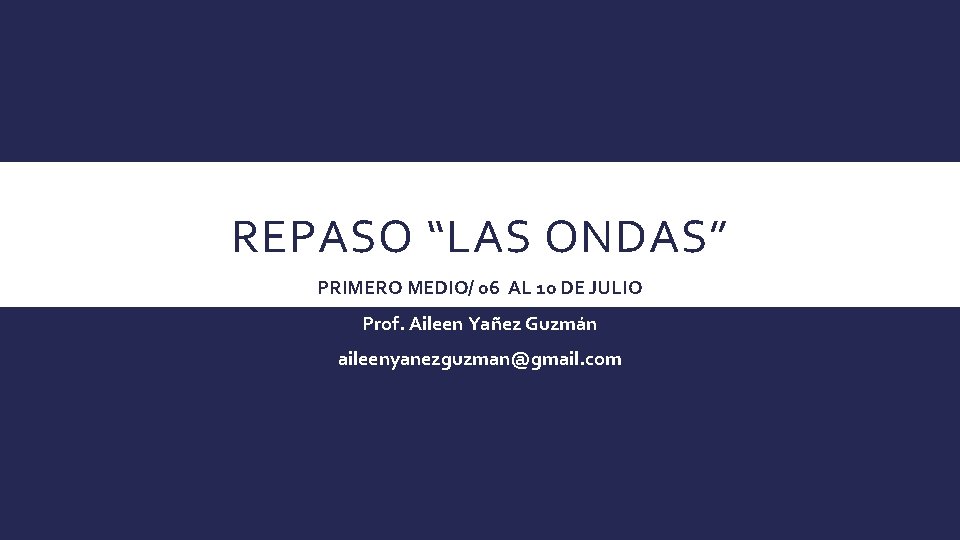 REPASO “LAS ONDAS” PRIMERO MEDIO/ 06 AL 10 DE JULIO Prof. Aileen Yañez Guzmán