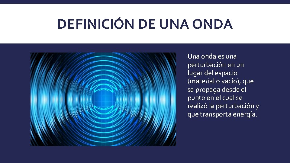 DEFINICIÓN DE UNA ONDA Una onda es una perturbación en un lugar del espacio