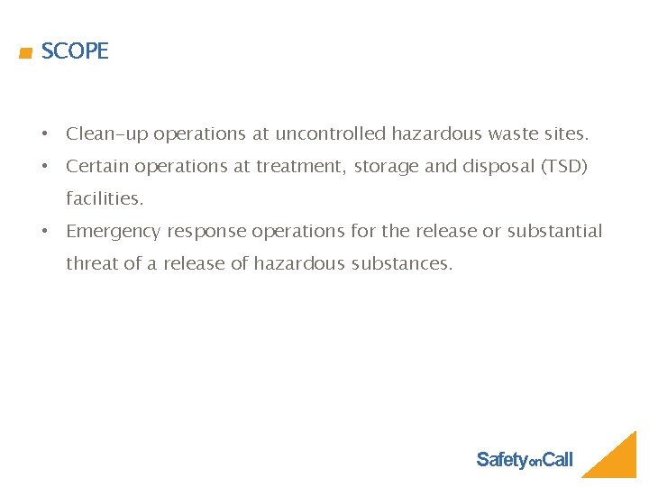 SCOPE • Clean-up operations at uncontrolled hazardous waste sites. • Certain operations at treatment,