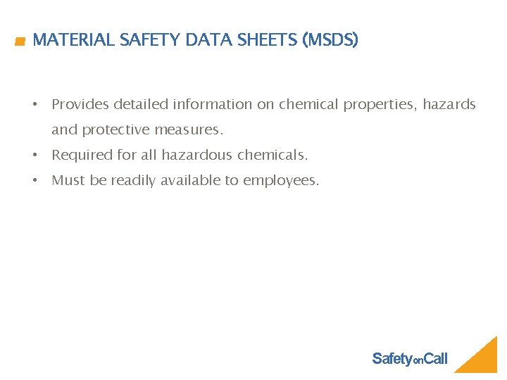 MATERIAL SAFETY DATA SHEETS (MSDS) • Provides detailed information on chemical properties, hazards and