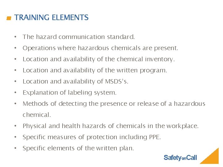 TRAINING ELEMENTS • The hazard communication standard. • Operations where hazardous chemicals are present.