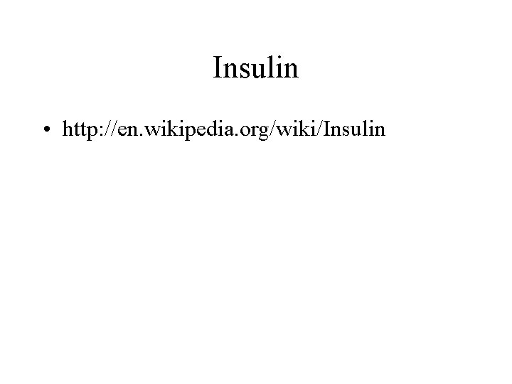 Insulin • http: //en. wikipedia. org/wiki/Insulin 