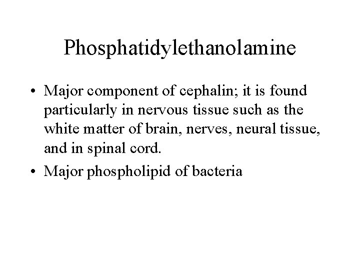 Phosphatidylethanolamine • Major component of cephalin; it is found particularly in nervous tissue such