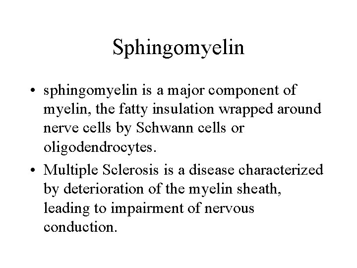 Sphingomyelin • sphingomyelin is a major component of myelin, the fatty insulation wrapped around