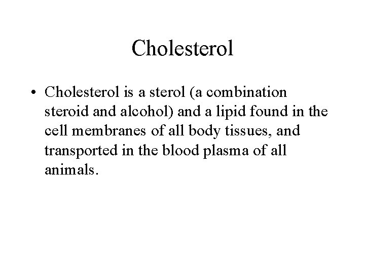 Cholesterol • Cholesterol is a sterol (a combination steroid and alcohol) and a lipid