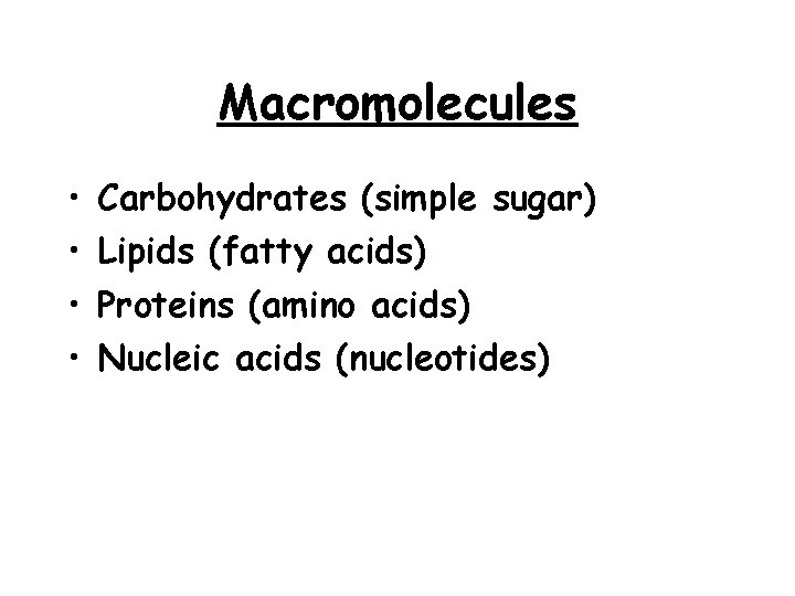 Macromolecules • • Carbohydrates (simple sugar) Lipids (fatty acids) Proteins (amino acids) Nucleic acids