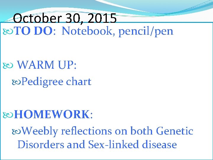 October 30, 2015 TO DO: Notebook, pencil/pen WARM UP: Pedigree chart HOMEWORK: Weebly reflections