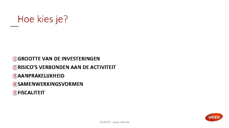 Hoe kies je? ①GROOTTE VAN DE INVESTERINGEN ②RISICO’S VERBONDEN AAN DE ACTIVITEIT ③AANPRAKELIJKHEID ④SAMENWERKINGSVORMEN