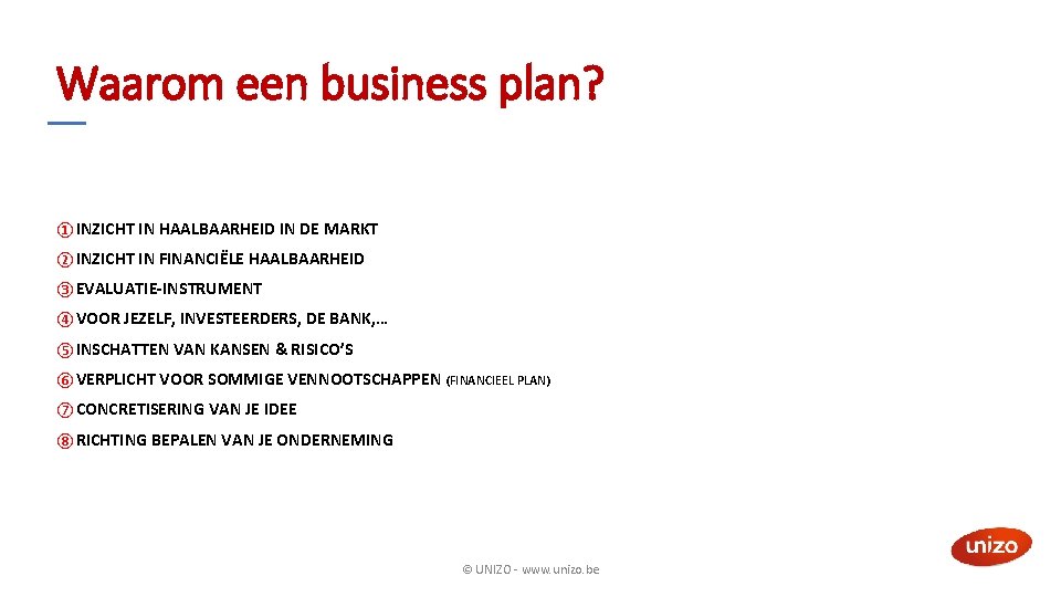 Waarom een business plan? ① INZICHT IN HAALBAARHEID IN DE MARKT ② INZICHT IN