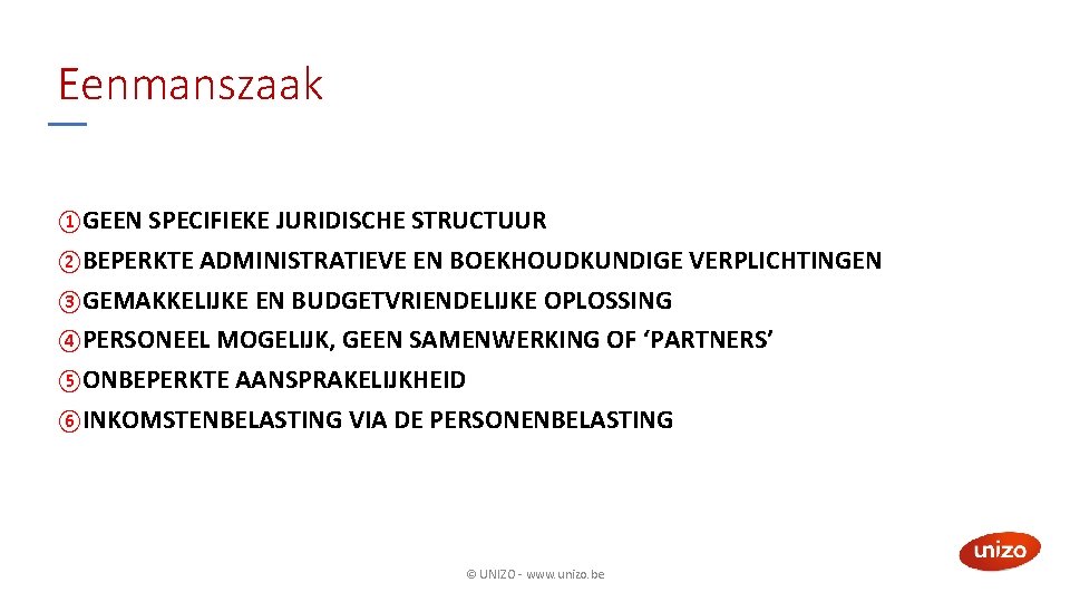 Eenmanszaak ①GEEN SPECIFIEKE JURIDISCHE STRUCTUUR ②BEPERKTE ADMINISTRATIEVE EN BOEKHOUDKUNDIGE VERPLICHTINGEN ③GEMAKKELIJKE EN BUDGETVRIENDELIJKE OPLOSSING