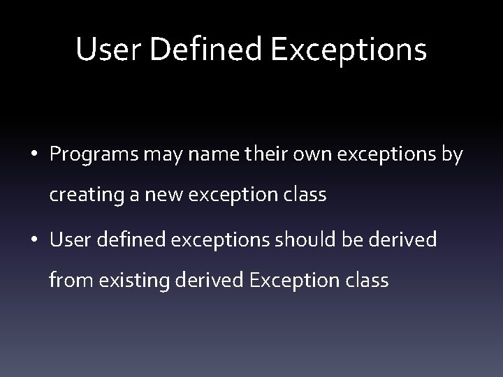 User Defined Exceptions • Programs may name their own exceptions by creating a new