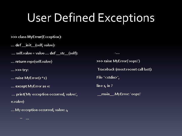 User Defined Exceptions >>> class My. Error(Exception): . . . def __init__(self, value): -…