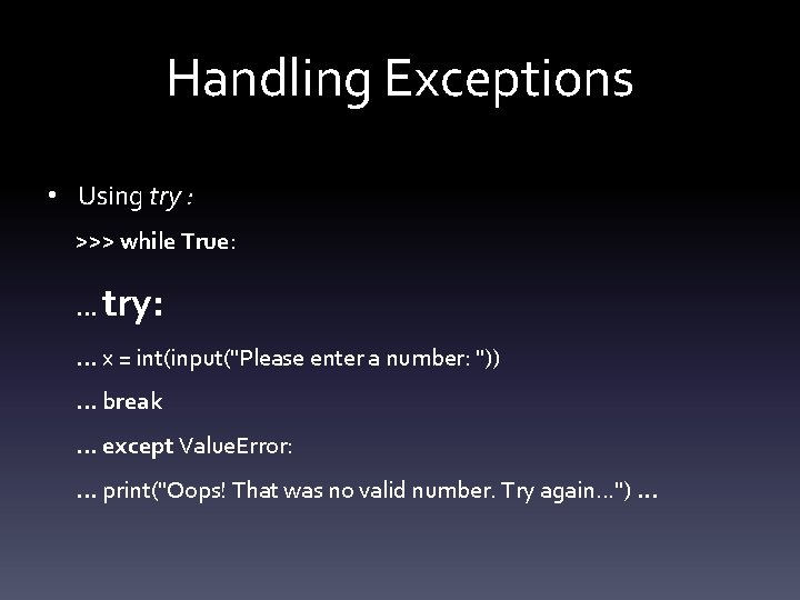 Handling Exceptions • Using try : >>> while True: . . . try: .