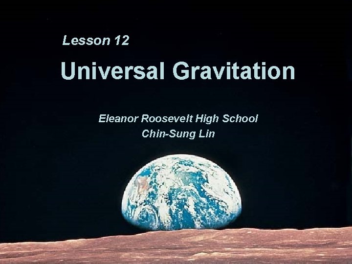 Lesson 12 Universal Gravitation Eleanor Roosevelt High School Chin-Sung Lin 