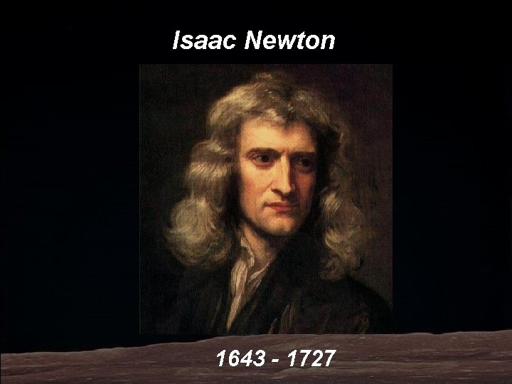 Isaac Newton 1643 - 1727 