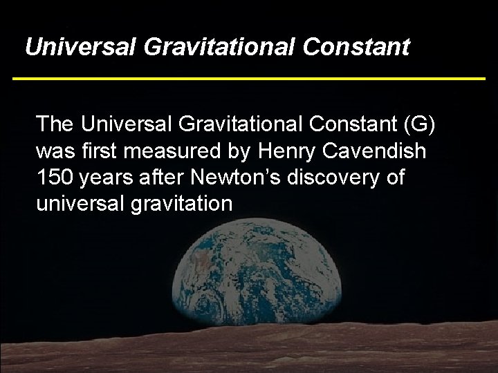 Universal Gravitational Constant The Universal Gravitational Constant (G) was first measured by Henry Cavendish