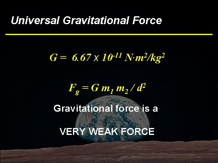 Universal Gravitational Force G = 6. 67 x 10 -11 N·m 2/kg 2 Fg