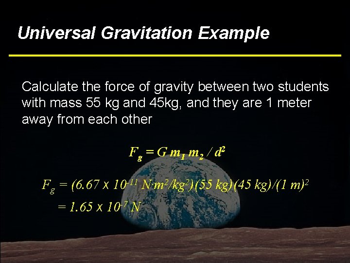 Universal Gravitation Example Calculate the force of gravity between two students with mass 55
