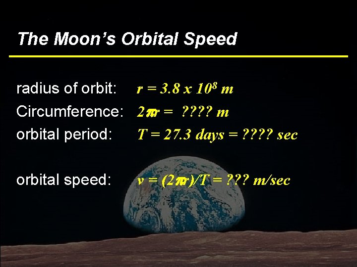 The Moon’s Orbital Speed radius of orbit: r = 3. 8 x 108 m