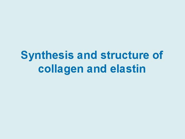 Synthesis and structure of collagen and elastin 