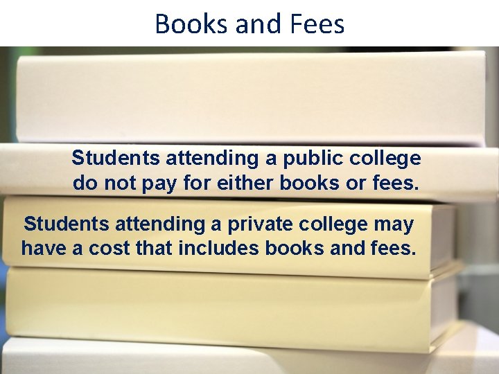Books and Fees Students attending a public college do not pay for either books Books and Fees Students attending a public college do not pay for either books
