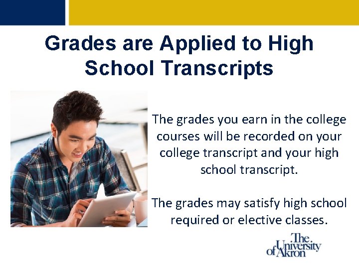 Grades are Applied to High School Transcripts The grades you earn in the college Grades are Applied to High School Transcripts The grades you earn in the college