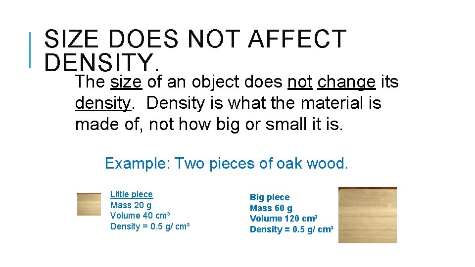 SIZE DOES NOT AFFECT DENSITY. The size of an object does not change its