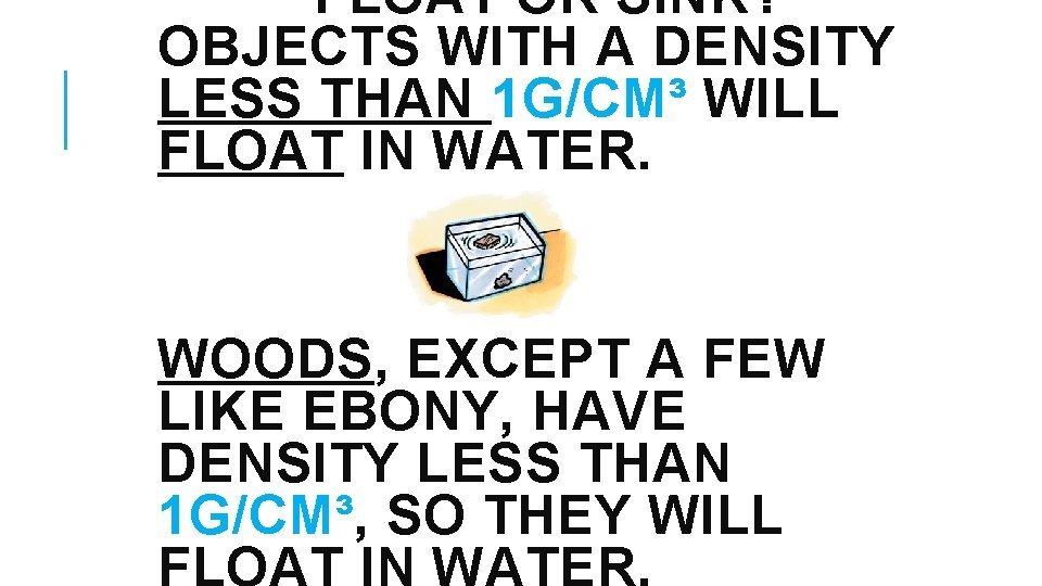 FLOAT OR SINK? OBJECTS WITH A DENSITY LESS THAN 1 G/CM³ WILL FLOAT IN