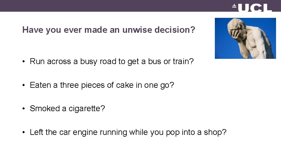 Have you ever made an unwise decision? • Run across a busy road to