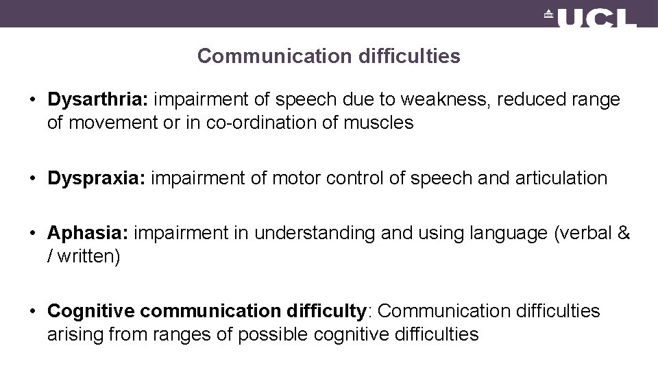 Communication difficulties • Dysarthria: impairment of speech due to weakness, reduced range of movement