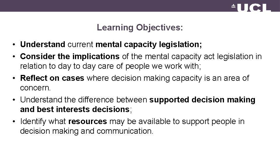 Learning Objectives: • Understand current mental capacity legislation; • Consider the implications of the