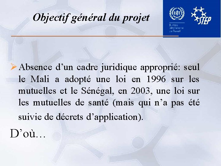 Objectif général du projet Ø Absence d’un cadre juridique approprié: seul le Mali a